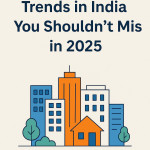 Top Real Estate Trends in India You Shouldn’t Miss in 2025